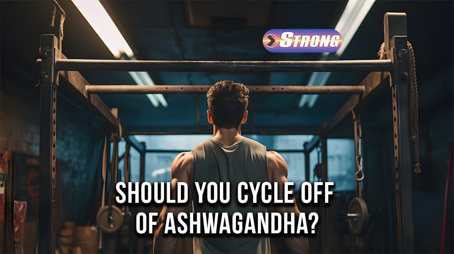 Should You Cycle Off Ashwagandha: Benefits & Best Practices - Strong