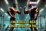 ​Lean Muscle vs Bulk: Which is Right for You?