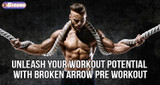 ​Get Ready To Unleash Your Workout Potential with Broken Arrow Pre Workout