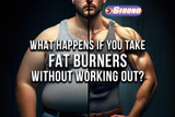 What Happens If You Take Fat Burners Without Working Out?