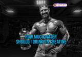 ​How Much Water Should I Drink on Creatine: Muscle Hydration