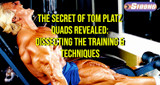 The Secret of Tom Platz Quads Revealed: Dissecting the Training & Techniques