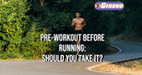 ​Pre-Workout Before Running: Should You Take It?