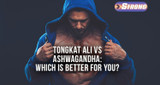 ​Tongkat Ali vs Ashwagandha: Which is Better for You?