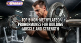 ​Top 5 Non-Methylated Prohormones for Building Muscle and Strength