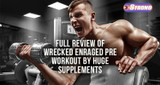 Full Review of Wrecked Enraged Pre Workout by Huge Supplements