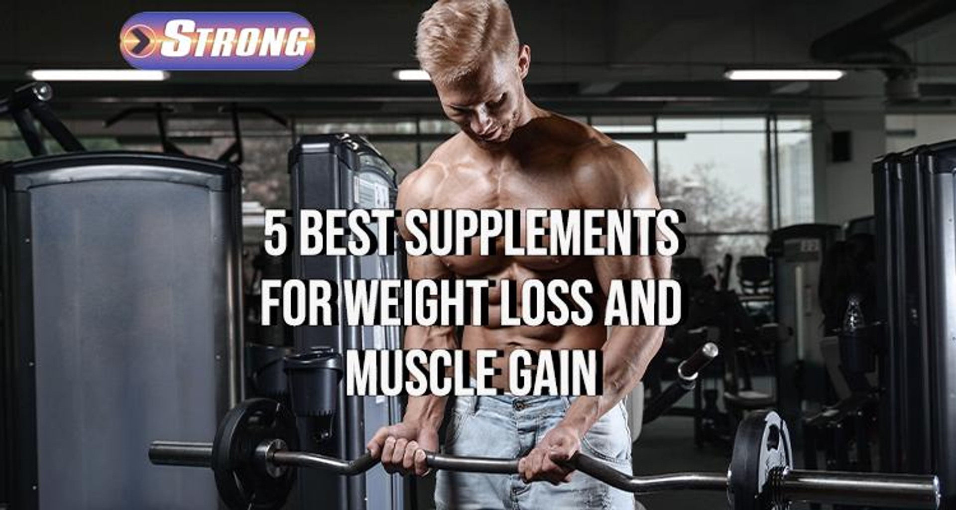 5 Best Supplements for Weight Loss and Muscle Gain [Updated List 2024