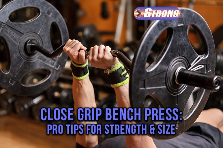 Close Grip Bench Press: Pro Tips for Strength and Size - Strong ...