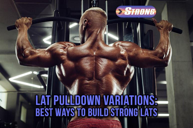 Lat Pulldown Variations: Best Ways to Build Strong Lats - Strong ...