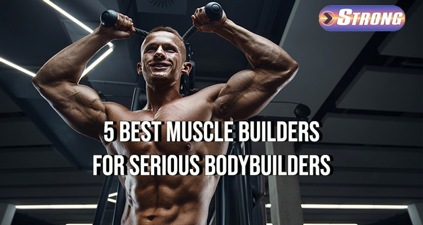 ​5 Best Muscle Builder Supplements for Serious Bodybuilders