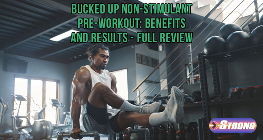 ​Bucked Up Non-Stimulant Pre-Workout: Benefits and Results - Full Review