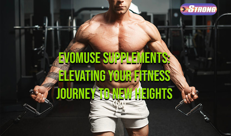 ​EvoMuse Supplements: Elevating Your Fitness Journey to New Heights