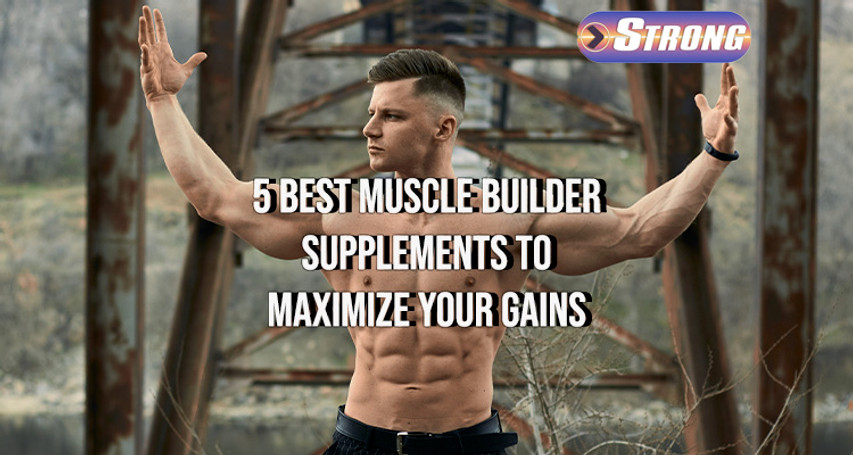 ​The 5 Best Muscle Builder Supplements to Maximize Your Gains in 2024