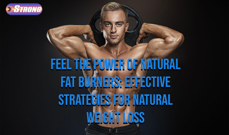 ​Feel the Power of Natural Fat Burners: Effective Strategies for Natural Weight Loss