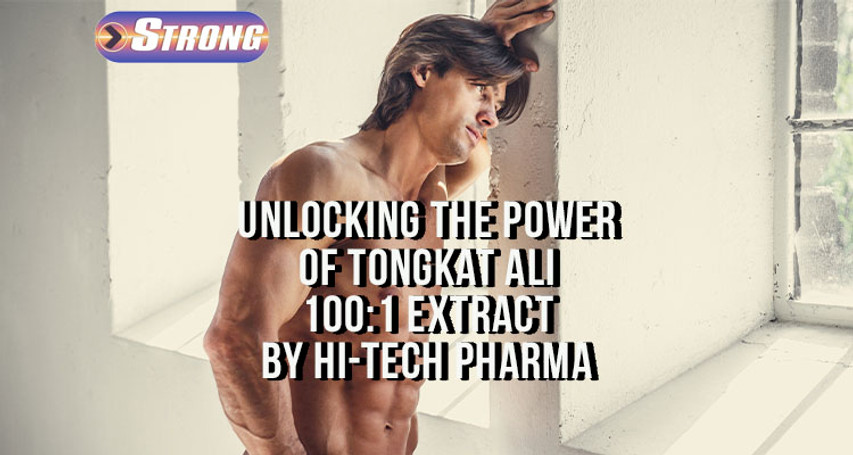 ​Unlocking the Power of Tongkat Ali 100:1 Extract by Hi-Tech Pharmaceuticals