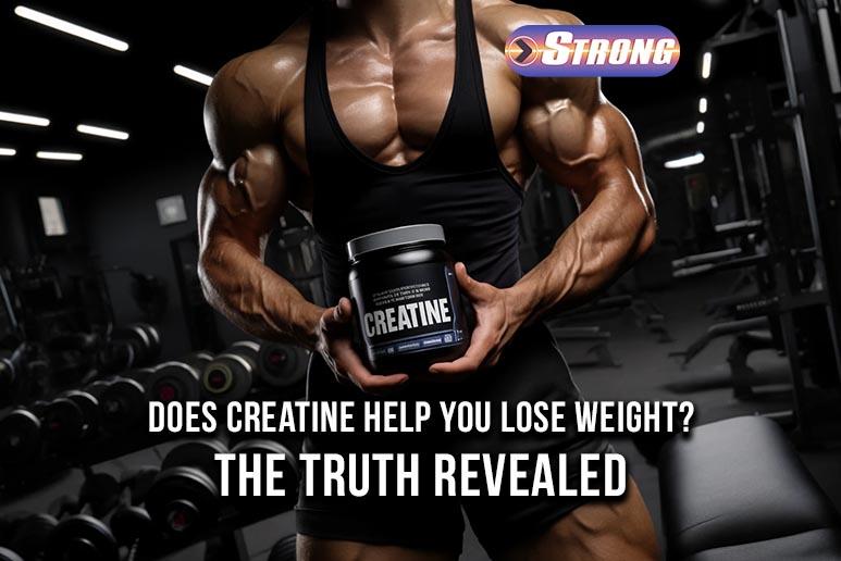 Does Creatine Help You Lose Weight? The Truth Revealed Strong