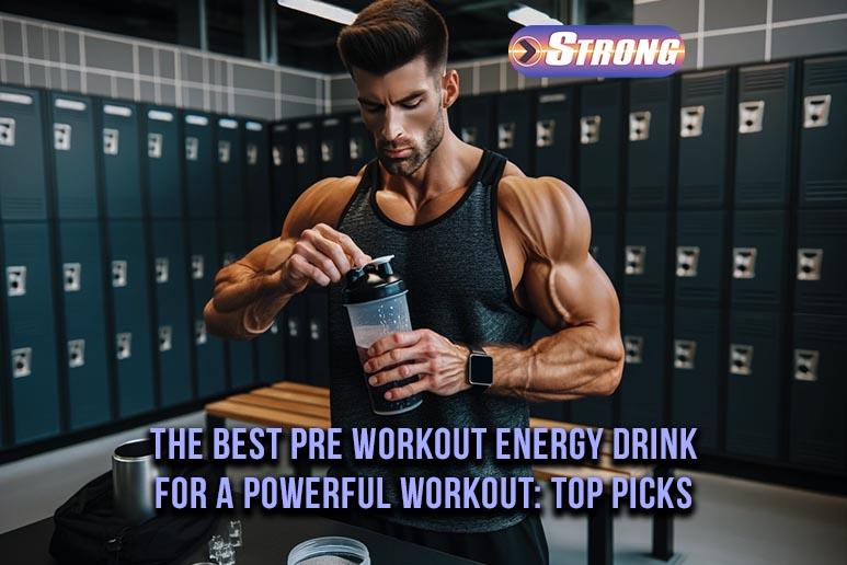 The Best Pre Workout Energy Drink for a Powerful Workout Top Picks
