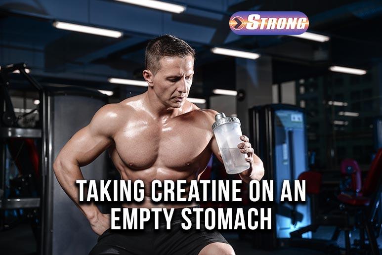 Is Creatine Good On Empty Stomach Taking Creatine on an Empty Stomach - What You Should Know! - Strong