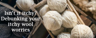 Isn’t it itchy? - Debunking your itchy wool worries