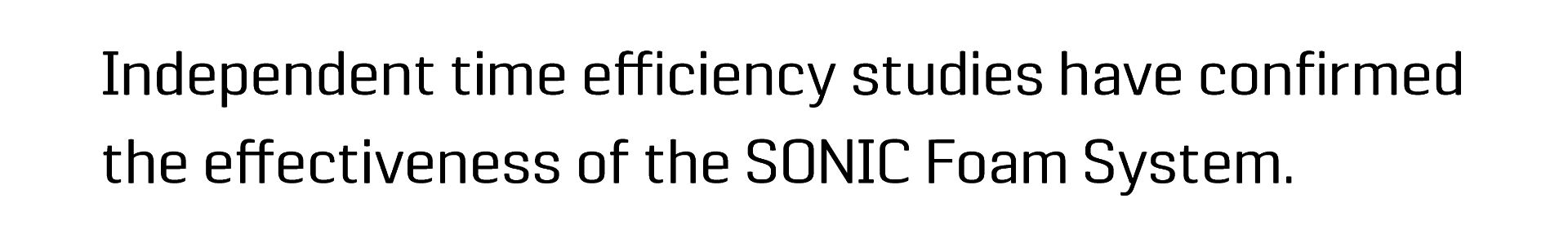 Independent time efficiency studies have confirmed the effectiveness of the sonci foam system