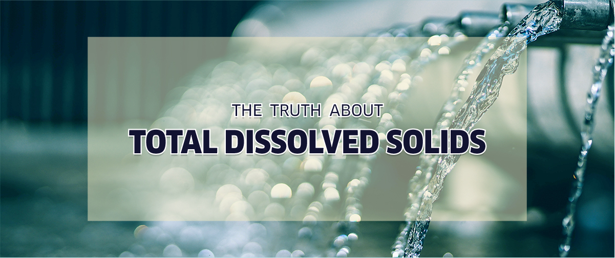 The Truth About Total Dissolved Solids (TDS) - Clean Water Revival, Inc.