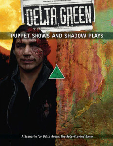 Delta Green RPG: Puppet Shows and Shadow Plays Delta Green RPG: Puppet Shows and Shadow Plays