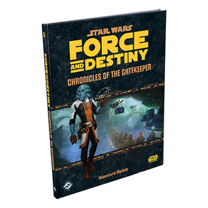 Star Wars RPG: Force and Destiny - Chronicles of the Gatekeeper Star Wars RPG: Force and Destiny - Chronicles of the Gatekeeper