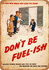 Don't Be Fuelish - Metal Sign