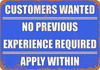Customers Wanted. No Previous Experience Required. - Metal Sign