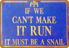 If We Can't Make It Run, It Must Be a Snail - Metal Sign