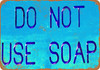 Do Not Use Soap - Metal Sign