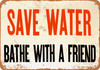 Save Water Bathe With a Friend - Metal Sign