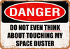 Do Not Touch My SPACE DUSTER - Metal Sign
