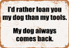 I'd Rather Loan My Dog My Tools - Metal Sign
