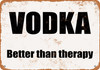 VODKA. Better Than Therapy. - Metal Sign