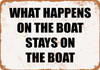 What Happens on the Boat Stays on the Boat - Metal Sign