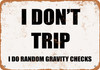 I Don't Trip. I Do Random Gravity Checks - Metal Sign