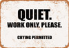 Quiet. Work Only, Please. (Crying Permitted) - Metal Sign