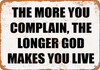 The More You Complain, the Longer God Makes You Live. - Metal Sign