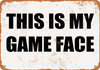 This is My Game Face - Metal Sign