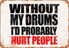 Without My Drums I'd Probably Hurt People - Metal Sign