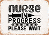 Nurse In Progress Please Wait - 2 - Metal Sign