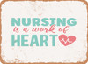 Nursing is a Work of Heart - Metal Sign