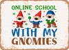 Online School With My Gnomies - Metal Sign