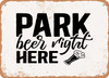 Park Beer Right Here - 2 - Metal Sign