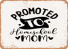 Promoted to Homeschool Mom - 2 - Metal Sign