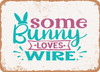 Some Bunny Loves Wire - Metal Sign