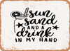Sun Sand and a Drink In My Hand - 2 - Metal Sign