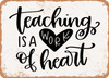 Teaching is a Work of Heart - 3 - Metal Sign