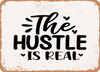 The Hustle is Real - Metal Sign